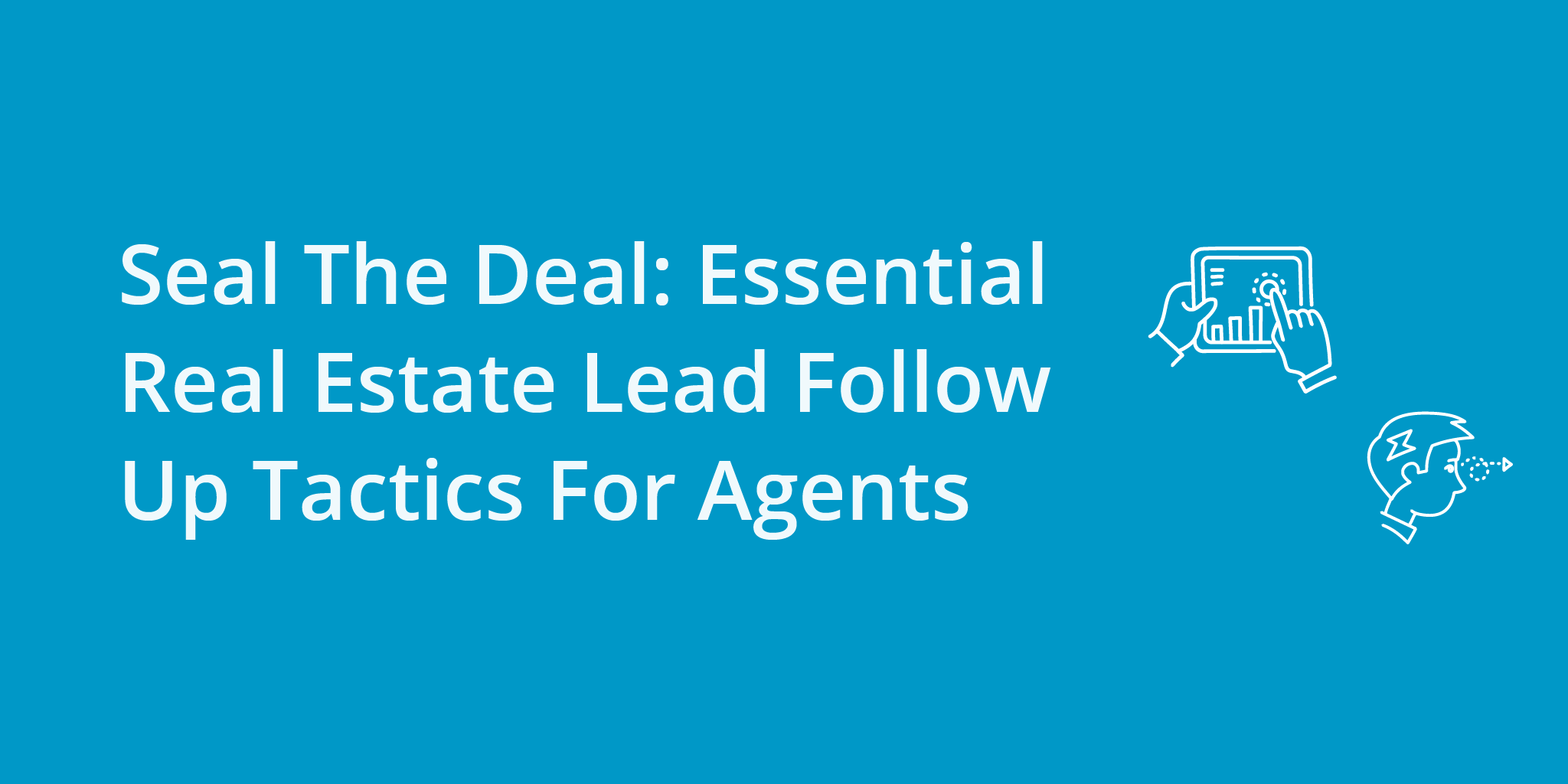 Seal The Deal Essential Real Estate Lead Follow Up Tactics For Agents